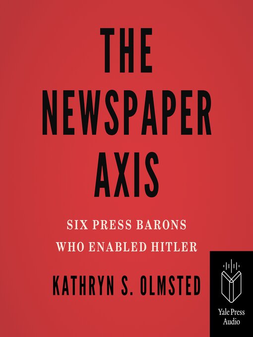 Title details for The Newspaper Axis by Kathryn S. Olmsted - Available